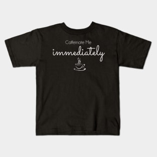 Caffeinate Me Immediately - white text Kids T-Shirt